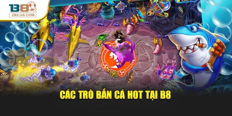 Các trò bắn cá hot tại B8