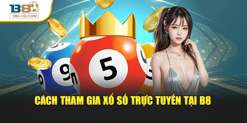 Cách tham gia xổ số trực tuyến tại B8