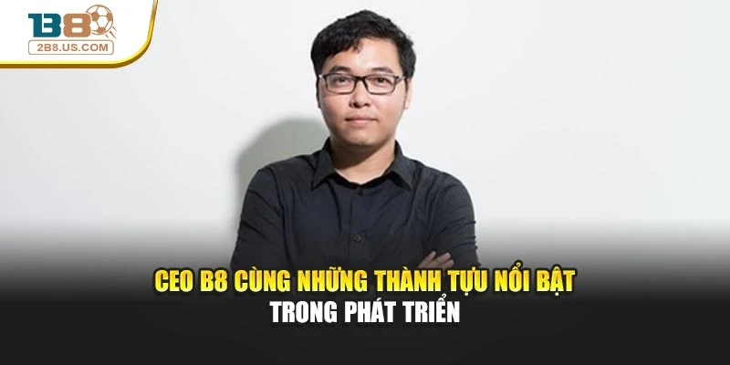 Ceo B8 cùng những thành tựu nổi bật trong phát triển