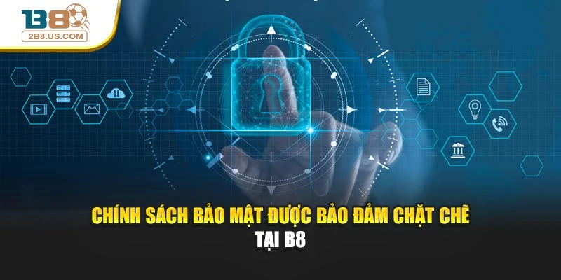 Chính sách bảo mật được bảo đảm chặt chẽ tại B8