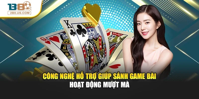 Công nghệ hỗ trợ giúp sảnh game bài hoạt động mượt mà