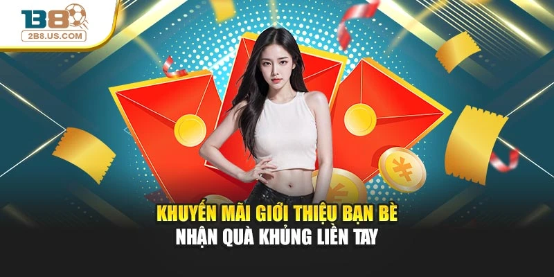 Khuyến Mãi Giới Thiệu Bạn Bè – Nhận Quà Khủng Liền Tay