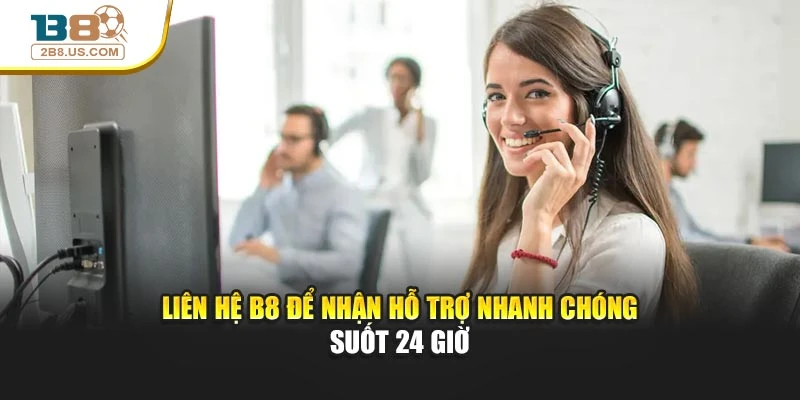 Liên hệ B8 để nhận hỗ trợ nhanh chóng suốt 24 giờ