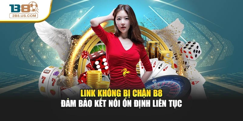 Link không bị chặn B8 cam kết kết nối ổn định liên tục