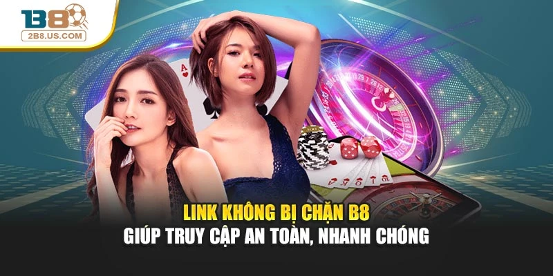 Link không bị chặn B8 giúp truy cập an toàn, nhanh chóng