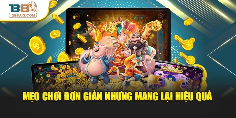 Mẹo chơi đơn giản nhưng mang lại hiệu quả