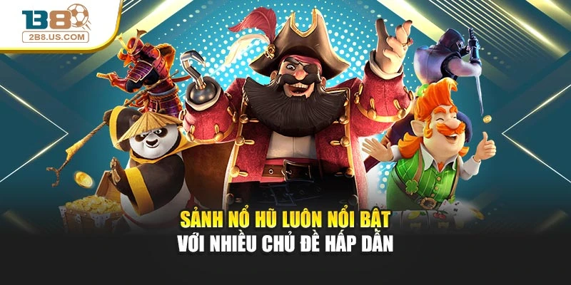 Sảnh nổ hũ luôn nổi bật với nhiều chủ đề hấp dẫn