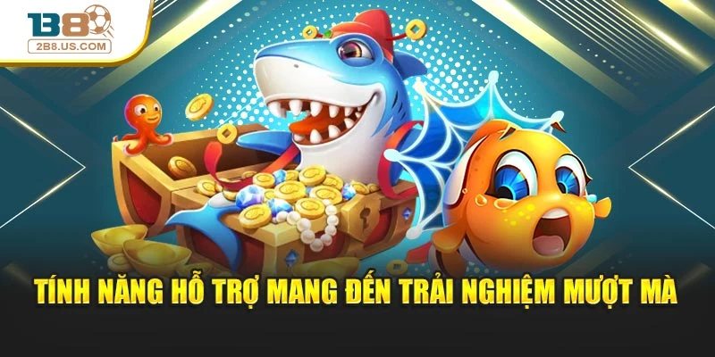 Tính năng hỗ trợ mang đến trải nghiệm mượt mà