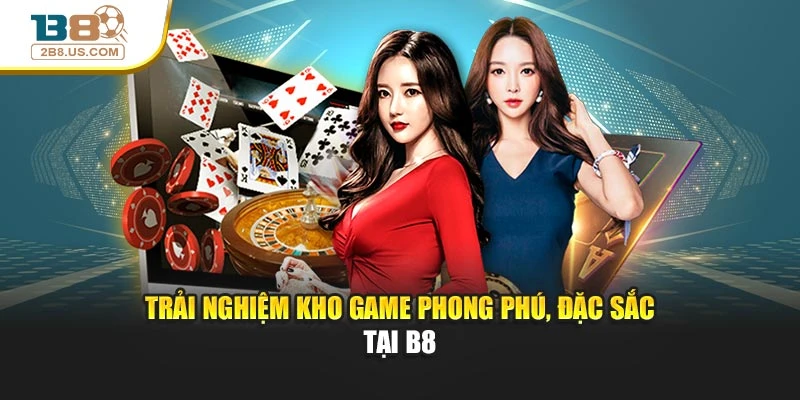 Trải nghiệm kho game phong phú, đặc sắc tại giới thiệu B8