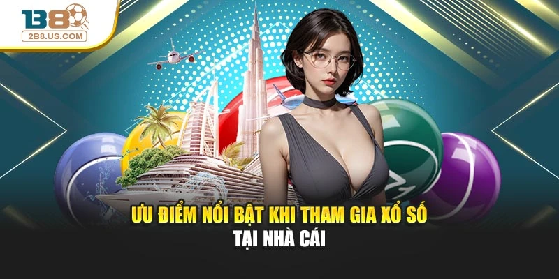 Ưu điểm nổi bật khi tham gia xổ số tại nhà cái