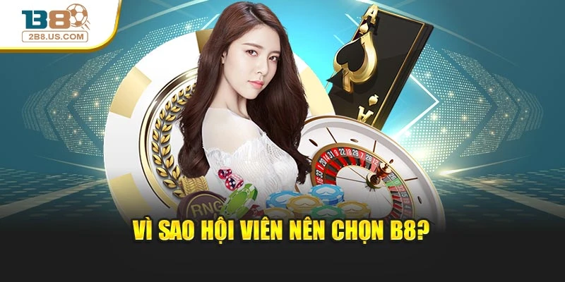 Vì sao hội viên nên chọn B8?